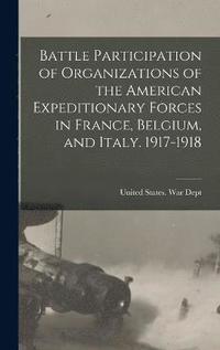 bokomslag Battle Participation of Organizations of the American Expeditionary Forces in France, Belgium, and Italy. 1917-1918