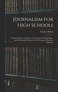 bokomslag Journalism for High Schools; a Guide-book for Students in Conducting the School Paper, and in Preparing Themselves for Newspaper Work as a Profession