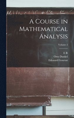 Edouard Goursat, Otto Dunkel, E R 1876-1943 Hedrick - Course in Mathematical Analysis; Volume 2, Inbunden