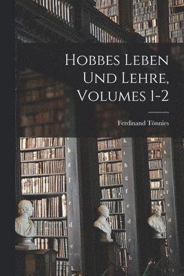 Ferdinand Tönnies - Hobbes Leben Und Lehre, Volumes 1-2, Häftad