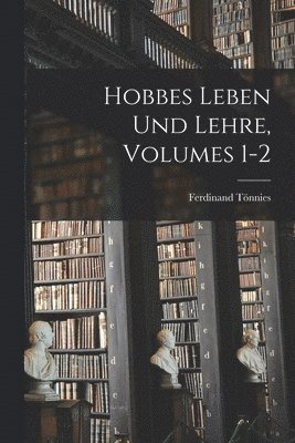 Hobbes Leben Und Lehre, Volumes 1-2 1