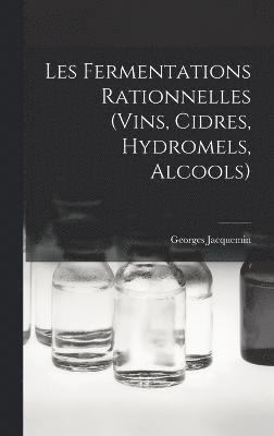 Les Fermentations Rationnelles (Vins, Cidres, Hydromels, Alcools) 1