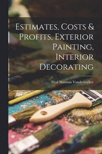 bokomslag Estimates, Costs & Profits, Exterior Painting, Interior Decorating