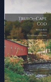 bokomslag Truro--Cape Cod; or, Land Marks and sea Marks