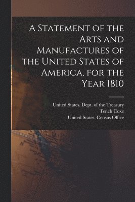 Tench Coxe, United States Dept Of The Treasury, United States Census Office 3d Cens - Statement of the Arts and Manufactures of the United States of America, for the Year 1810, Häftad
