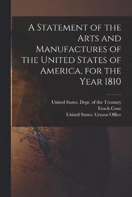 A Statement of the Arts and Manufactures of the United States of America, for the Year 1810 1