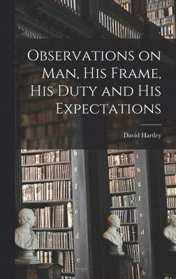 David Hartley - Observations on man, his Frame, his Duty and his Expectations, Inbunden