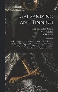 bokomslag Galvanizing and Tinning; a Practical Treatise on the Coating of Metal With Zinc and tin by the hot Dipping, Electro Galvanizing, Sherardizing and Metal Spraying Processes, With Information on Design,