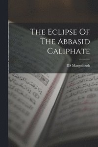 bokomslag The Eclipse Of The Abbasid Caliphate