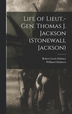 Robert Lewis Dabney, William Chalmers - Life of Lieut.-Gen. Thomas J. Jackson (Stonewall Jackson), Inbunden