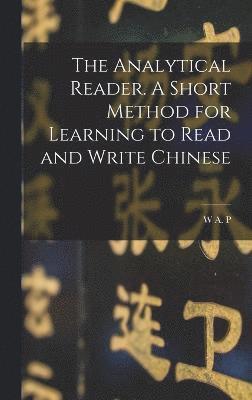 bokomslag The Analytical Reader. A Short Method for Learning to Read and Write Chinese