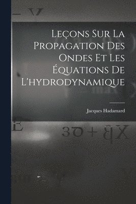 Leons Sur La Propagation Des Ondes Et Les quations De L'hydrodynamique 1