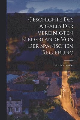 bokomslag Geschichte des Abfalls der Vereinigten Niederlande von der spanischen Regierung