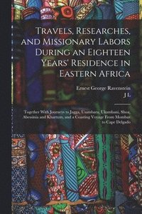 bokomslag Travels, Researches, and Missionary Labors During an Eighteen Years' Residence in Eastern Africa