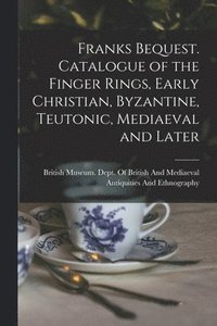 bokomslag Franks Bequest. Catalogue of the Finger Rings, Early Christian, Byzantine, Teutonic, Mediaeval and Later