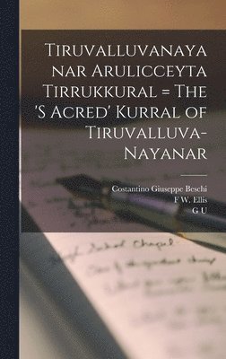 bokomslag Tiruvalluvanayanar Arulicceyta Tirrukkural = The 's Acred' Kurral of Tiruvalluva-Nayanar