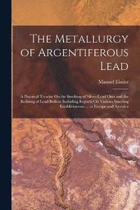 bokomslag The Metallurgy of Argentiferous Lead
