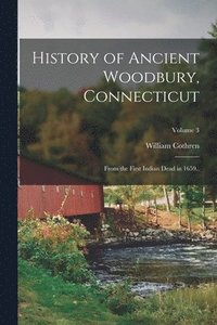 bokomslag History of Ancient Woodbury, Connecticut: From the First Indian Dead in 1659..; Volume 3