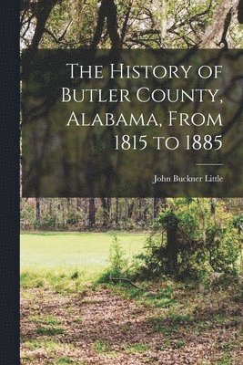 The History of Butler County, Alabama, From 1815 to 1885 1