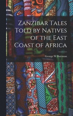 George W Bateman, George W. Bateman - Zanzibar Tales Told by Natives of the East Coast of Africa, Inbunden