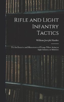 bokomslag Rifle and Light Infantry Tactics; for the Exercise and Manoeuvers of Troops When Acting as Light Infantry or Riflemen