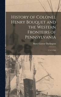 bokomslag History of Colonel Henry Bouquet and the Western Fronteirs of Pennsylvania