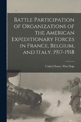 bokomslag Battle Participation of Organizations of the American Expeditionary Forces in France, Belgium, and Italy. 1917-1918