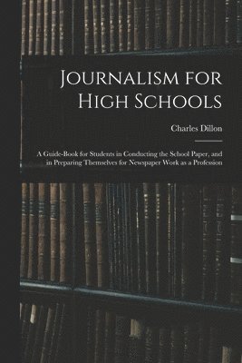 bokomslag Journalism for High Schools; a Guide-book for Students in Conducting the School Paper, and in Preparing Themselves for Newspaper Work as a Profession