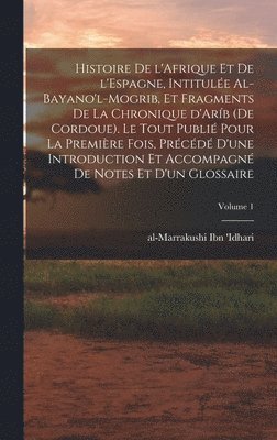 bokomslag Histoire de l'Afrique et de l'Espagne, intitule al-Bayano'l-Mogrib, et fragments de la Chronique d'Arb (de Cordoue). Le tout publi pour la Premire fois, prcd d'une introduction et