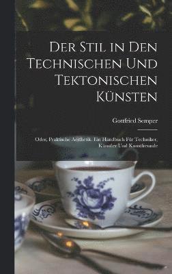 Der Stil in den technischen und tektonischen Knsten; oder, Praktische Aesthetik. Ein Handbuch fr Techniker, Knstler und Kunstfreunde 1