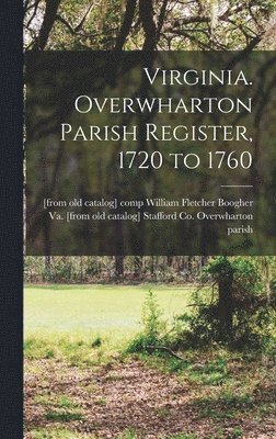Virginia. Overwharton Parish Register, 1720 to 1760 1