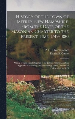 bokomslag History of the Town of Jaffrey, New Hampshire, From the Date of the Masonian Charter to the Present Time, 1749-1880