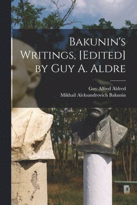 Bakunin's Writings, [edited] by Guy A. Aldre 1