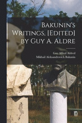 Bakunin's Writings, [edited] by Guy A. Aldre