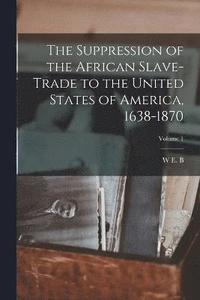 bokomslag The Suppression of the African Slave-trade to the United States of America, 1638-1870; Volume 1