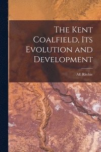 bokomslag Kent Coalfield, its Evolution and Development