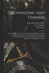 bokomslag Galvanizing and Tinning; a Practical Treatise on the Coating of Metal With Zinc and tin by the hot Dipping, Electro Galvanizing, Sherardizing and Metal Spraying Processes, With Information on Design,