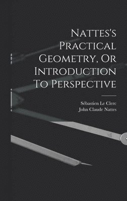 Sébastien Le Clerc, John Claude Nattes - Nattes's Practical Geometry, Or Introduction To Perspective, Inbunden