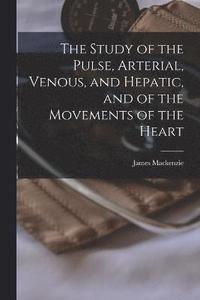 bokomslag The Study of the Pulse, Arterial, Venous, and Hepatic, and of the Movements of the Heart