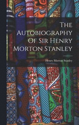 Henry Morton Stanley - Autobiography Of Sir Henry Morton Stanley, Inbunden