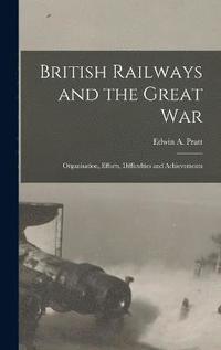 bokomslag British Railways and the Great war; Organisation, Efforts, Difficulties and Achievements