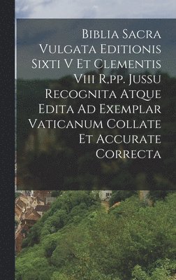 Anonymous - Biblia Sacra Vulgata Editionis Sixti V Et Clementis Viii R, pp. Jussu Recognita Atque Edita Ad Exemplar Vaticanum Collate Et Accurate Correcta, Inbunden