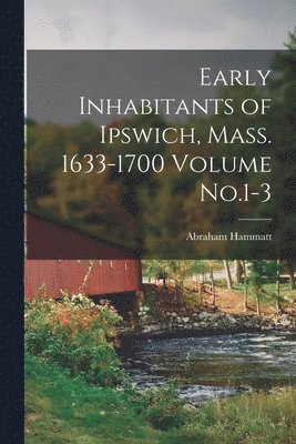 bokomslag Early Inhabitants of Ipswich, Mass. 1633-1700 Volume No.1-3