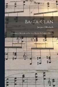 bokomslag Ba-ta-clan; chinoiserie musicale en un acte. Paroles de Ludovic Halvy