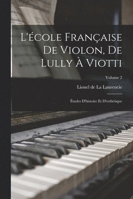 L'cole franaise de violon, de Lully  Viotti; tudes d'histoire et d'esthtique; Volume 2 1