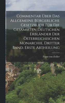 bokomslag Commentar ber das allgemeine brgerliche Gesetzbuch fr die gesammten Deutschen Erblnder der sterreichischen Monarchie, Dritter Band. Erste Abtheilung