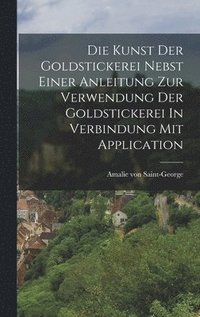 bokomslag Die Kunst Der Goldstickerei Nebst Einer Anleitung Zur Verwendung Der Goldstickerei In Verbindung Mit Application