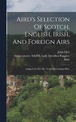 Dorothea Lady Ruggles-Brise, John  Former Owner S. Glen - Aird's Selection Of Scotch, English, Irish, And Foreign Airs, Inbunden