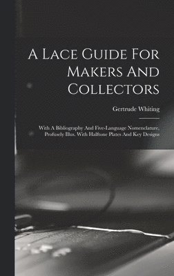 A Lace Guide For Makers And Collectors; With A Bibliography And Five-language Nomenclature, Profusely Illus. With Halftone Plates And Key Designs 1