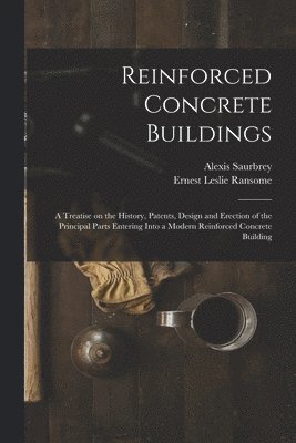 Reinforced Concrete Buildings; a Treatise on the History, Patents, Design and Erection of the Principal Parts Entering Into a Modern Reinforced Concrete Building 1